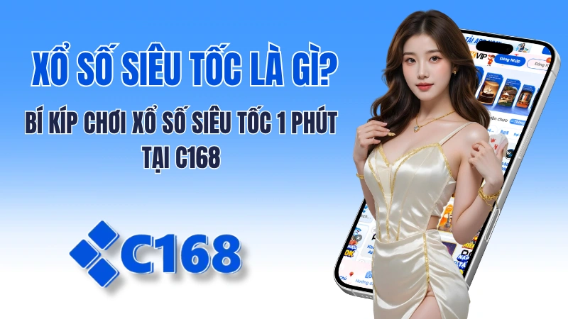 Xổ Số Siêu Tốc Là Gì? Bí Kíp Chơi Xổ Số Siêu Tốc 1 Phút Tại C168
