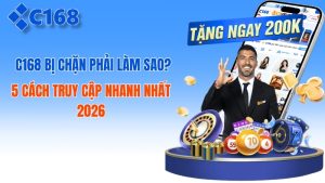 c168 Bị Chặn Phải Làm Sao? 5 Cách Truy Cập Nhanh Nhất 2026