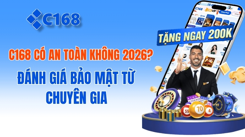 c168 Có An Toàn Không 2026? Đánh Giá Bảo Mật Từ Chuyên Gia
