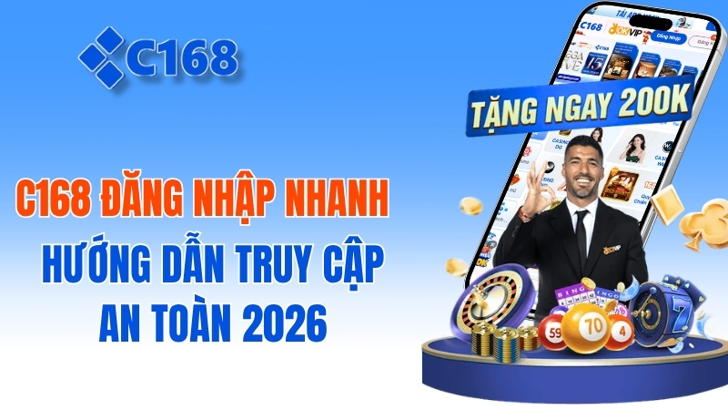 c168 Đăng Nhập Nhanh: Hướng Dẫn Truy Cập An Toàn 2026