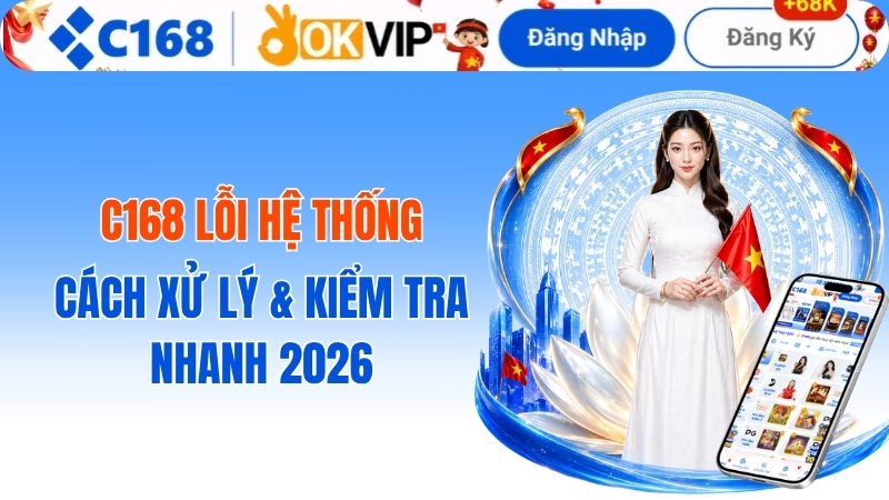 c168 lỗi hệ thống? Cách xử lý lỗi C168 COM mới nhất 2026