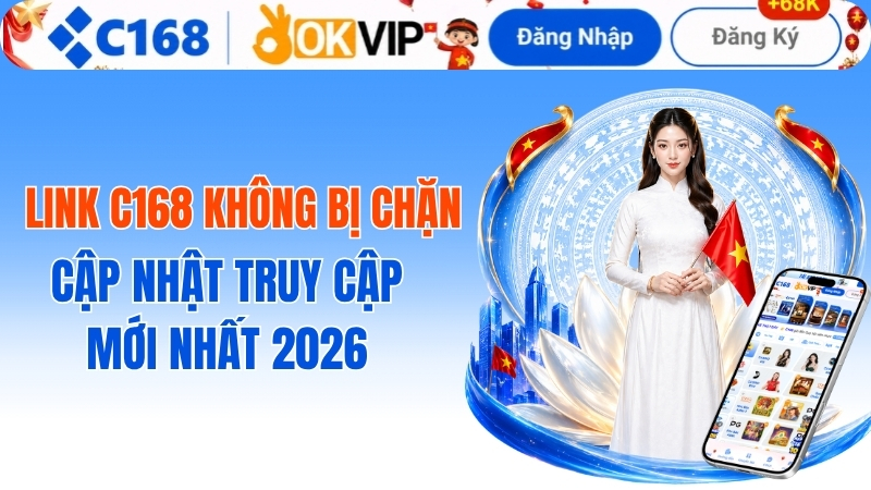 Link C168 Không Bị Chặn: Cập Nhật Truy Cập Mới Nhất 2026