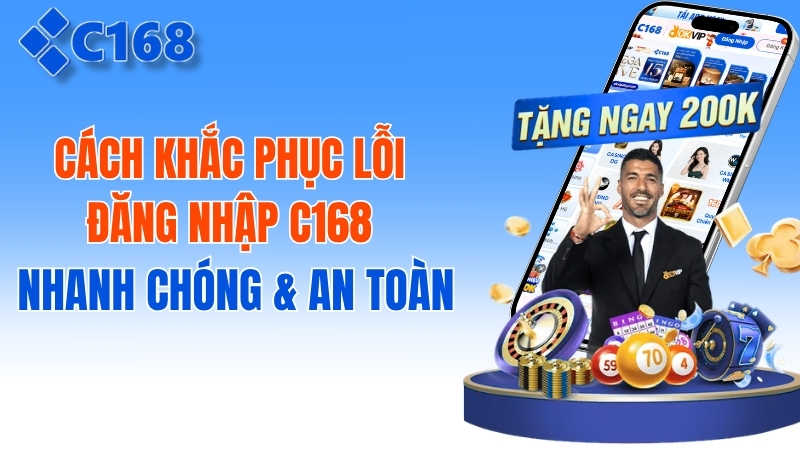 Cách Khắc Phục Lỗi Đăng Nhập C168 Nhanh Chóng & An Toàn