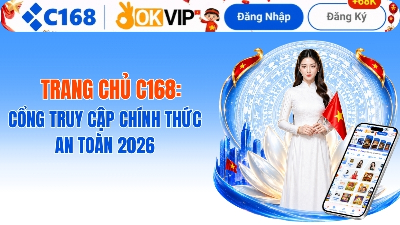 Trang Chủ C168: Cổng Truy Cập Chính Thức An Toàn 2026